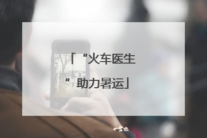 “火车医生”助力暑运