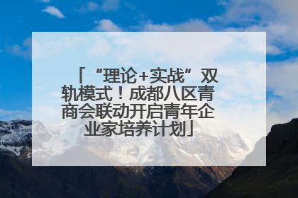 “理论+实战”双轨模式！成都八区青商会联动开启青年企业家培养计划