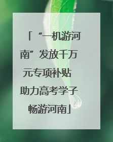 “一机游河南”发放千万元专项补贴 助力高考学子畅游河南