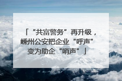 “共富警务”再升级，嵊州公安把企业“呼声”变为助企“哨声”