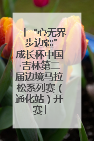 “心无界 步边疆”成长杯中国·吉林第二届边境马拉松系列赛（通化站）开赛