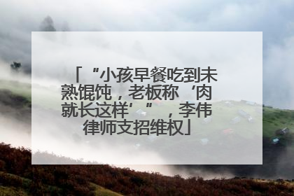 “小孩早餐吃到未熟馄饨，老板称‘肉就长这样’”，李伟律师支招维权