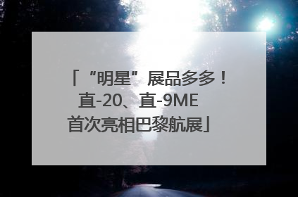 “明星”展品多多！直-20、直-9ME首次亮相巴黎航展