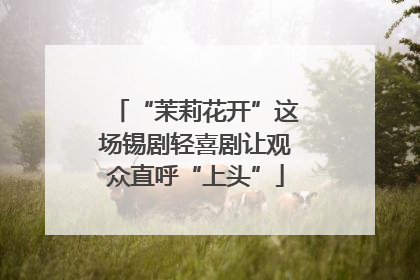 “茉莉花开”这场锡剧轻喜剧让观众直呼“上头”