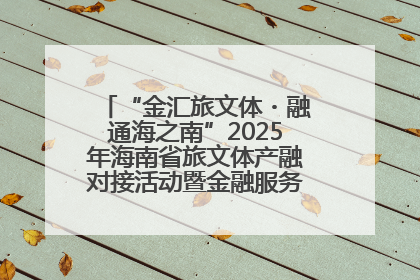 “金汇旅文体・融通海之南”2025年海南省旅文体产融对接活动暨金融服务中心成立仪式举行