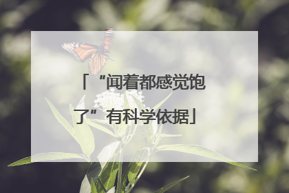 “闻着都感觉饱了”有科学依据