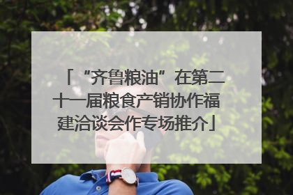 “齐鲁粮油”在第二十一届粮食产销协作福建洽谈会作专场推介