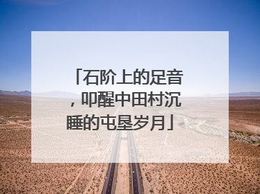 石阶上的足音，叩醒中田村沉睡的屯垦岁月