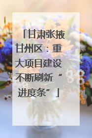 甘肃张掖甘州区：重大项目建设不断刷新“进度条”