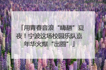 用青春音浪“嗨翻”夏夜！宁波这场校园乐队嘉年华火爆“出圈”