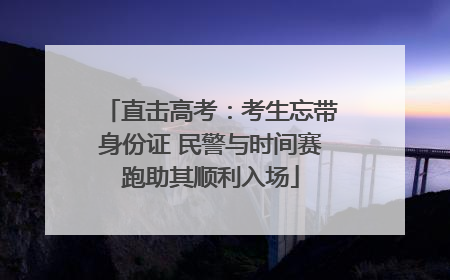 直击高考：考生忘带身份证 民警与时间赛跑助其顺利入场