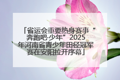 省运会重要热身赛事“奔跑吧·少年”2025年河南省青少年田径冠军赛在安阳拉开序幕