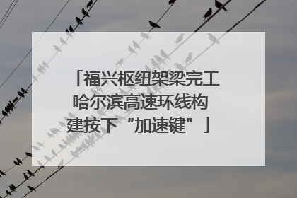 福兴枢纽架梁完工 哈尔滨高速环线构建按下“加速键”