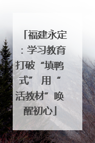 福建永定：学习教育打破“填鸭式” 用“活教材”唤醒初心