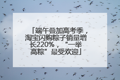 端午叠加高考季，淘宝闪购粽子销量增长220%，“一举高粽”最受欢迎