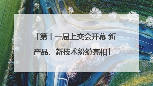 第十一届上交会开幕 新产品、新技术纷纷亮相