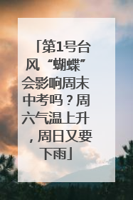 第1号台风“蝴蝶”会影响周末中考吗？周六气温上升，周日又要下雨