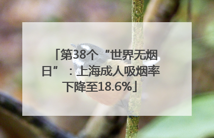 第38个“世界无烟日”：上海成人吸烟率下降至18.6%