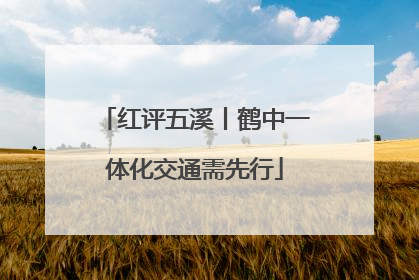 红评五溪丨鹤中一体化交通需先行