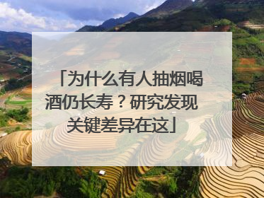 为什么有人抽烟喝酒仍长寿？研究发现关键差异在这