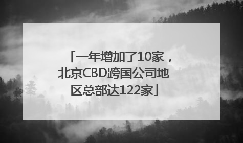 一年增加了10家，北京CBD跨国公司地区总部达122家
