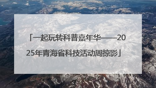 一起玩转科普嘉年华——2025年青海省科技活动周掠影