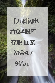 万科闪电清仓A股库存股 回笼资金4.79亿元