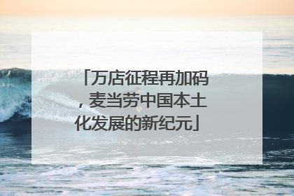 万店征程再加码，麦当劳中国本土化发展的新纪元
