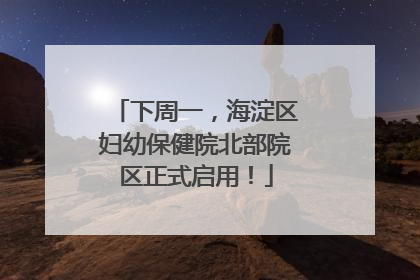下周一，海淀区妇幼保健院北部院区正式启用！