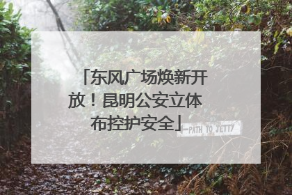 东风广场焕新开放！昆明公安立体布控护安全