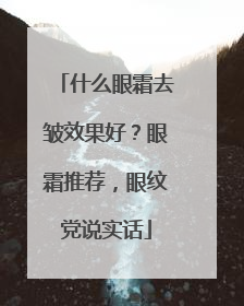 什么眼霜去皱效果好？眼霜推荐，眼纹党说实话