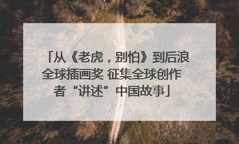 从《老虎，别怕》到后浪全球插画奖 征集全球创作者“讲述”中国故事