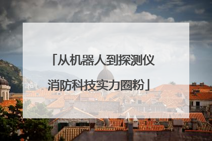 从机器人到探测仪 消防科技实力圈粉