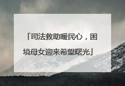 司法救助暖民心，困境母女迎来希望曙光