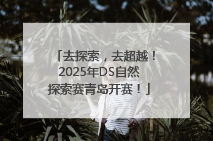 去探索，去超越！2025年DS自然探索赛青岛开赛！