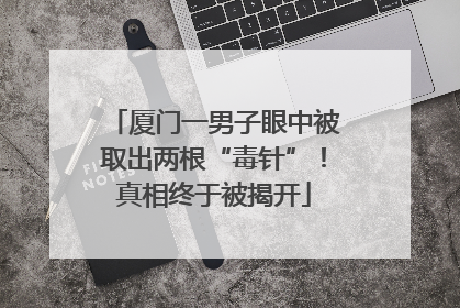 厦门一男子眼中被取出两根“毒针”！真相终于被揭开