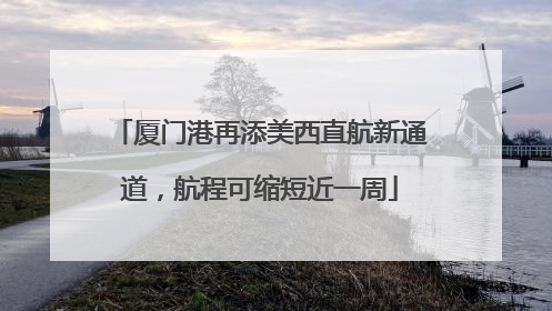 厦门港再添美西直航新通道，航程可缩短近一周