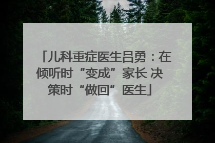 儿科重症医生吕勇：在倾听时“变成”家长 决策时“做回”医生