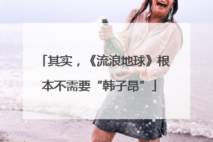 其实，《流浪地球》根本不需要“韩子昂”