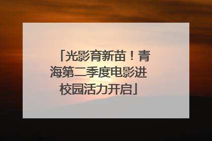 光影育新苗！青海第二季度电影进校园活力开启