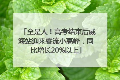 全是人！高考结束后威海站迎来客流小高峰，同比增长20%以上