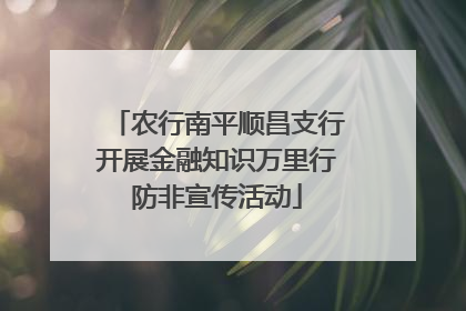农行南平顺昌支行开展金融知识万里行防非宣传活动
