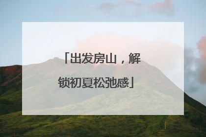 出发房山，解锁初夏松弛感