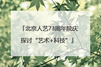 北京人艺73周年院庆探讨“艺术+科技”