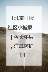 北京日报社区小板报｜今天午后，注意防护！
