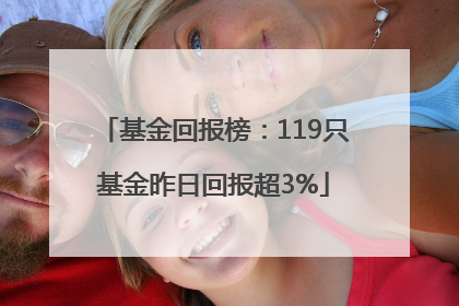 基金回报榜：119只基金昨日回报超3%