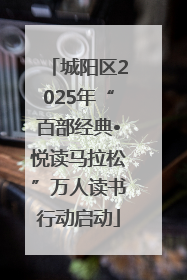 城阳区2025年“百部经典•悦读马拉松”万人读书行动启动