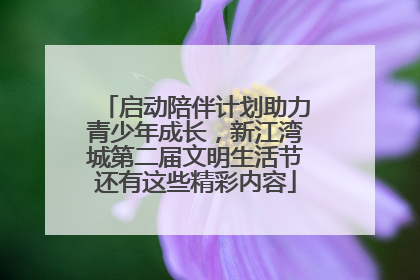 启动陪伴计划助力青少年成长，新江湾城第二届文明生活节还有这些精彩内容