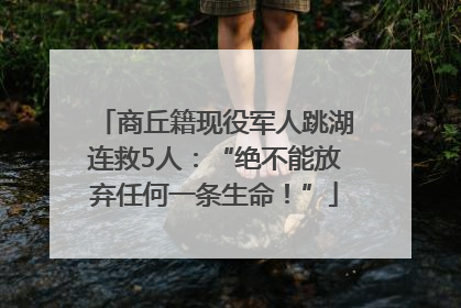 商丘籍现役军人跳湖连救5人：“绝不能放弃任何一条生命！”