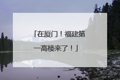 在厦门！福建第一高楼来了！